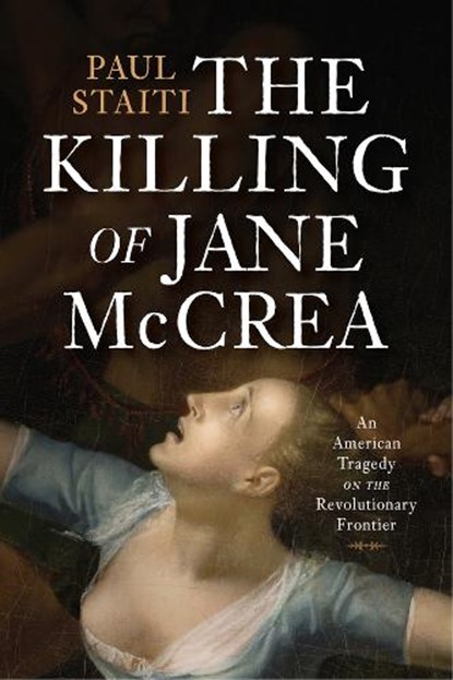 The Killing of Jane McCrea, Paul Staiti - Gebonden - 9781594164460