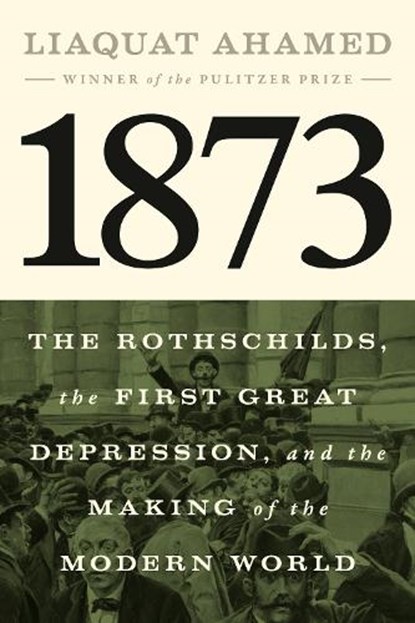 1873: The Rothschilds, the First Great Depression, and the Making of the Modern World, Liaquat Ahamed - Gebonden - 9781594204173