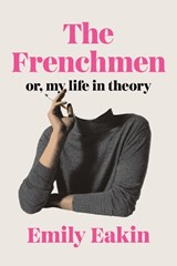 The Frenchmen: Or, My Life in Theory - Emily Eakin - 9781594206320