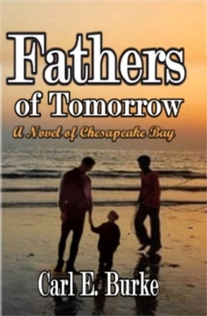 Fathers of Tomorrow: A Chesapeake Bay Novel, Carl E. Burke - Ebook - 9781594316326