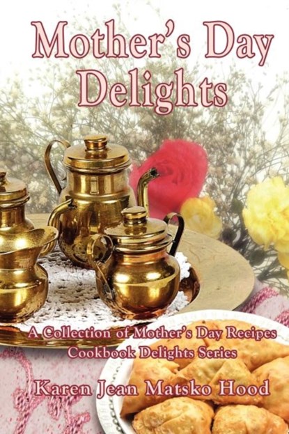 Mother's Day Delights Cookbook, Karen Jean Matsko Hood - Paperback - 9781594343766