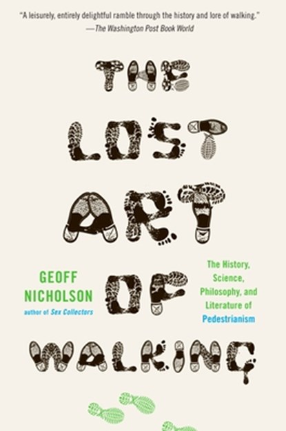 The Lost Art of Walking: The History, Science, and Literature of Pedestrianism, Geoff Nicholson - Paperback - 9781594484032