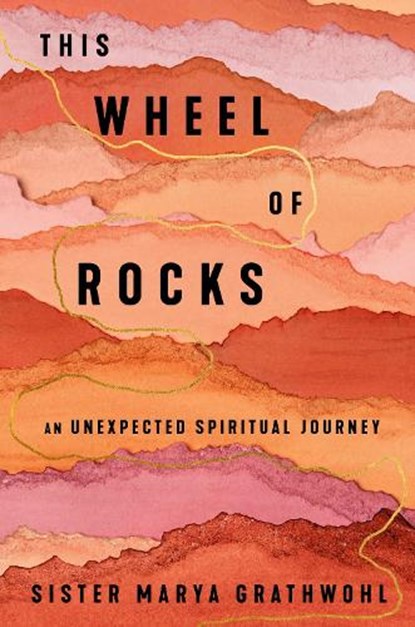 The Wheel of Rocks, Sister Marya Grathwohl - Gebonden - 9781594487309