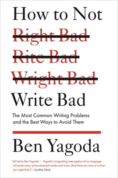 How to Not Write Bad, Ben Yagoda - Paperback - 9781594488481