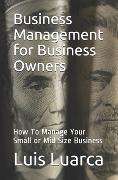 Business Management for Business Owners: How To Manage Your Small or Mid Size Business, Luis Luarca - Paperback - 9781594578397