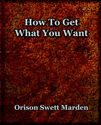 How To Get What You Want (1917), Orison Swett Marden - Paperback - 9781594621512