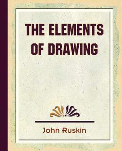 The Elements of Drawing, Ruskin John Ruskin ; John Ruskin - Paperback - 9781594624537