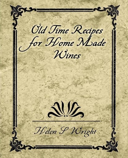 Old Time Recipes for Home Made Wines, S Wright Helen S Wright ; Helen S Wright - Paperback - 9781594624803