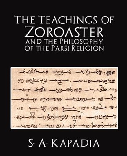 The Teachings of Zoroaster and the Philosophy of the Parsi Religion, S A KAPADIA,  A Kapadia ; S a Kapadia - Paperback - 9781594626104