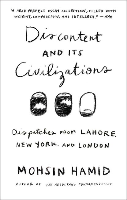 DISCONTENT & ITS CIVILIZATIONS, Mohsin Hamid - Paperback - 9781594634031