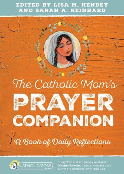 The Catholic Mom's Prayer Companion, Lisa M. Hendey ; Sarah A. Reinhard - Paperback - 9781594716614