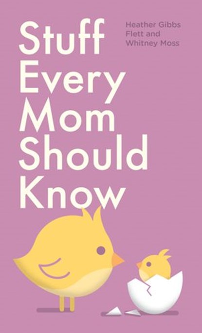 Stuff Every Mom Should Know, Heather Gibbs Flett ; Whitney Moss - Ebook - 9781594745584