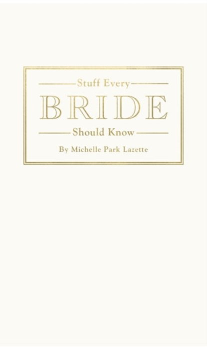 Stuff Every Bride Should Know, Michelle Park Lazette - Gebonden - 9781594748332