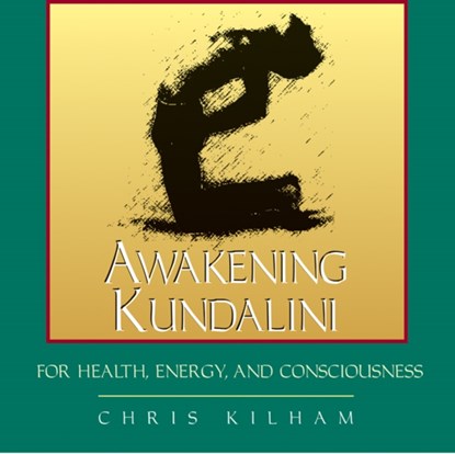 Awakening Kundalini for Health, Energy and Consciousness, Christopher S. Kilham - AVM - 9781594770043