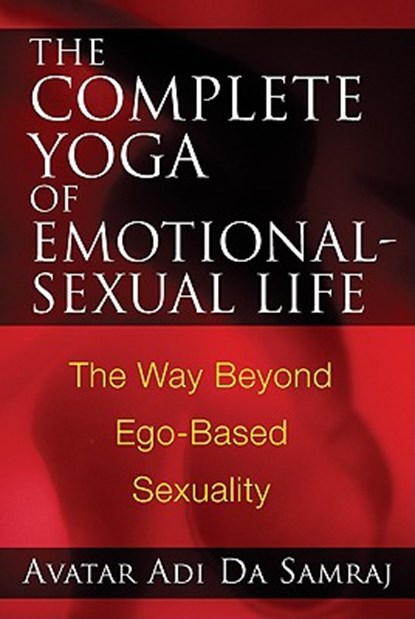 The Complete Yoga of Emotional-Sexual Life, SAMRAJ,  Avatar Adi Da - Paperback - 9781594772580