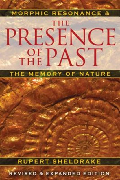 The Presence of the Past: Morphic Resonance and the Memory of Nature, Rupert Sheldrake - Paperback - 9781594774614