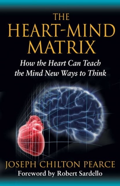 The Heart-Mind Matrix, Joseph Chilton Pearce - Ebook - 9781594775109