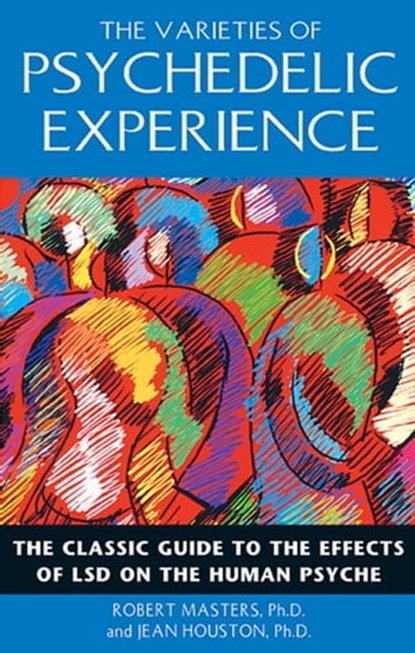 The Varieties of Psychedelic Experience, Robert Masters, Ph.D. ; Jean Houston, Ph.D. - Ebook - 9781594775369