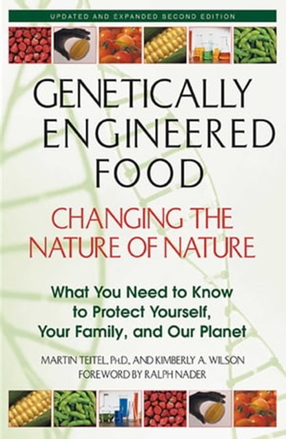 Genetically Engineered Food: Changing the Nature of Nature, Martin Teitel, Ph.D. ; Kimberly A. Wilson - Ebook - 9781594775888