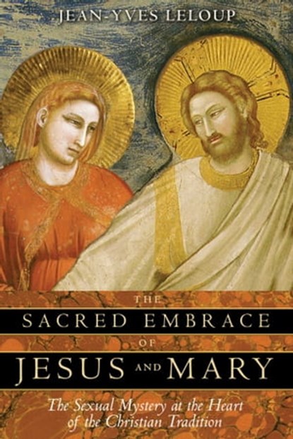 The Sacred Embrace of Jesus and Mary, Jean-Yves Leloup - Ebook - 9781594776298