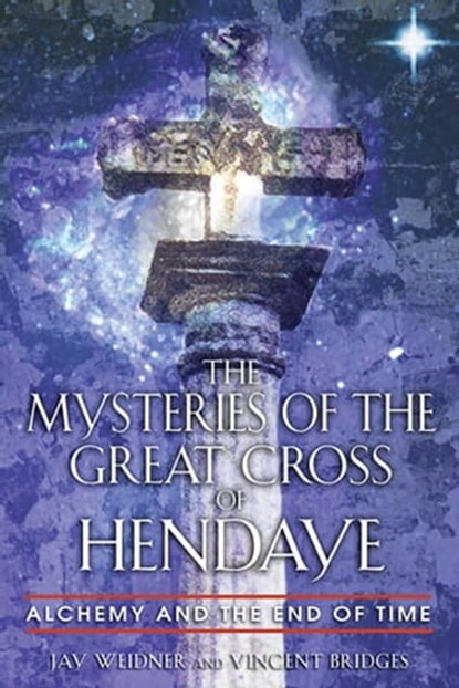 The Mysteries of the Great Cross of Hendaye, Jay Weidner ; Vincent Bridges - Ebook - 9781594776335