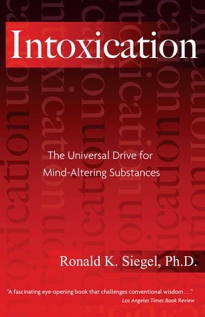 Intoxication, Ronald K. Siegel, Ph.D. - Ebook - 9781594776366