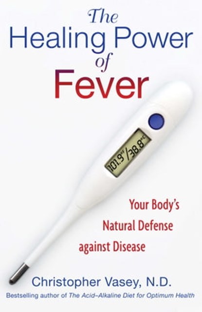 The Healing Power of Fever, Christopher Vasey, N.D. - Ebook - 9781594777998