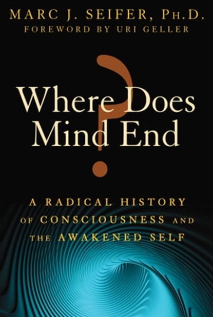 Where Does Mind End?, Marc Seifer, Ph.D. - Ebook - 9781594778049