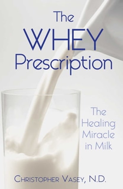 The Whey Prescription, Christopher Vasey, N.D. - Ebook - 9781594778933