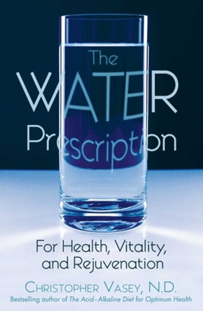 The Water Prescription, Christopher Vasey, N.D. - Ebook - 9781594778940