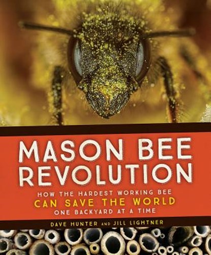 Mason Bee Revolution: How the Hardest Working Bee Can Save the World - One Backyard at a Time, Dave Hunter - Paperback - 9781594859632