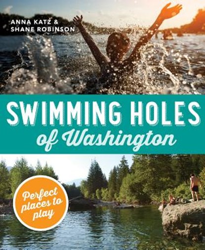 Swimming Holes of Washington: Perfect Places to Play, Anna Katz - Paperback - 9781594859991