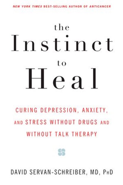 The Instinct to Heal, David Servan-Schreiber MD, PhD - Ebook - 9781594869006