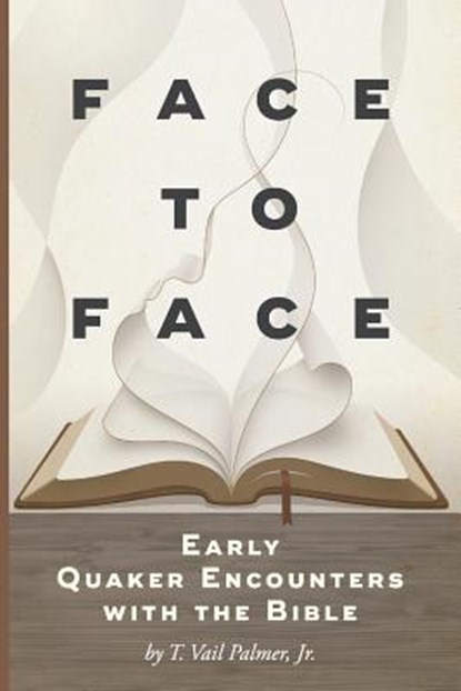 Face to Face: Early Quaker Encounters with the Bible, PALMER,  T. Vail - Paperback - 9781594980374