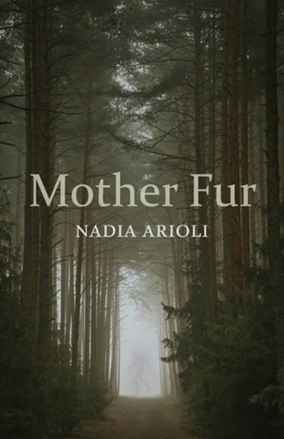 Mother Fur: Poems, Nadia Arioli - Paperback - 9781594981814