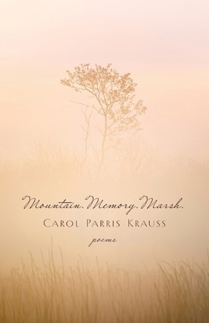 Mountain. Memory. Marsh.: Poems, Carol Parris Krauss - Paperback - 9781594981821