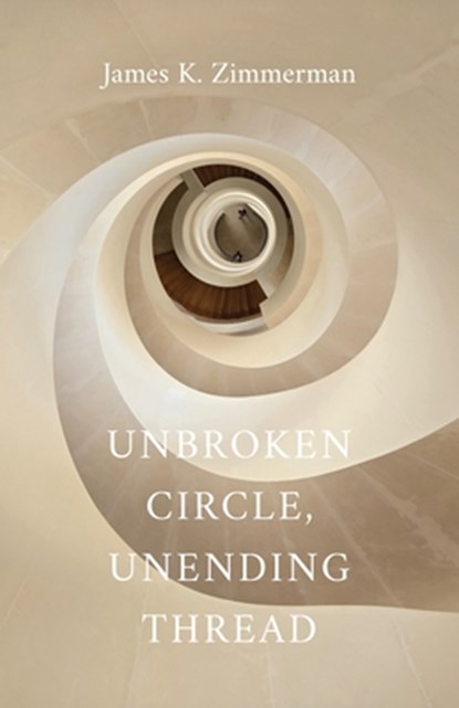 Unbroken Circle, Unending Thread, James K. Zimmerman - Paperback - 9781594982170