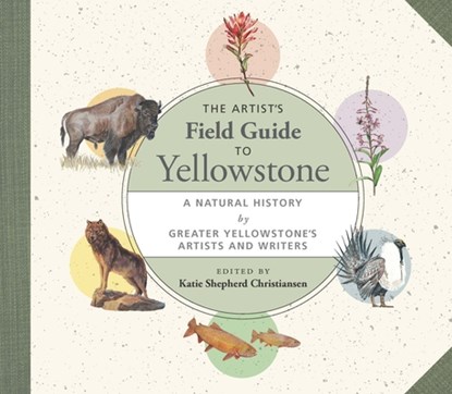 The Artist's Field Guide to Yellowstone, Katie Shepherd Christiansen - Gebonden - 9781595349491