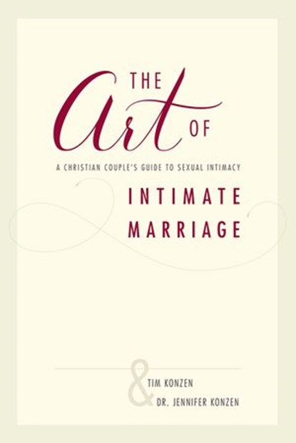 The Art of Intimate Marriage, Tim and Dr. Jennifer Konzen - Ebook - 9781595541543