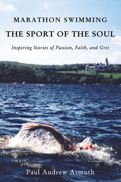 Marathon Swimming The Sport of the Soul, Paul Andrew Asmuth - Ebook - 9781595557636