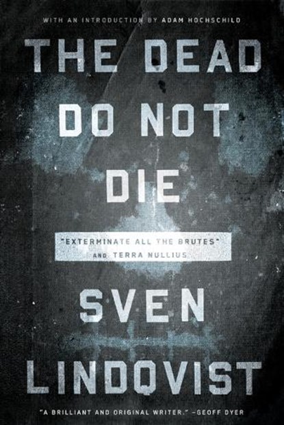 The Dead Do Not Die: "Exterminate All the Brutes" and Terra Nullius, Sven Lindqvist - Paperback - 9781595589897