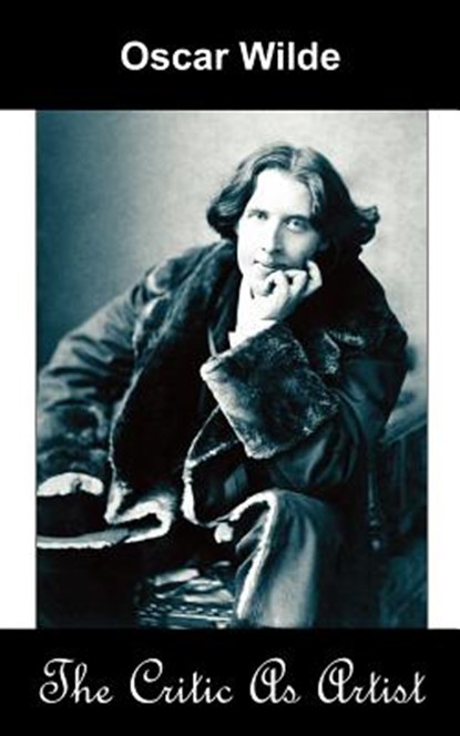 The Critic as Artist (Upon the Importance of Doing Nothing and Discussing Everything), Oscar Wilde - Paperback - 9781595690821