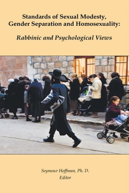 Standards of Sexual Modesty, Gender Separation and Homosexuality: Rabbinic and Psychological Views, Seymour Hoffman - Ebook - 9781595694065