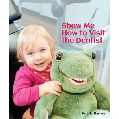 Show Me How to Visit the Dentist, J a Barnes - Gebonden - 9781595729620
