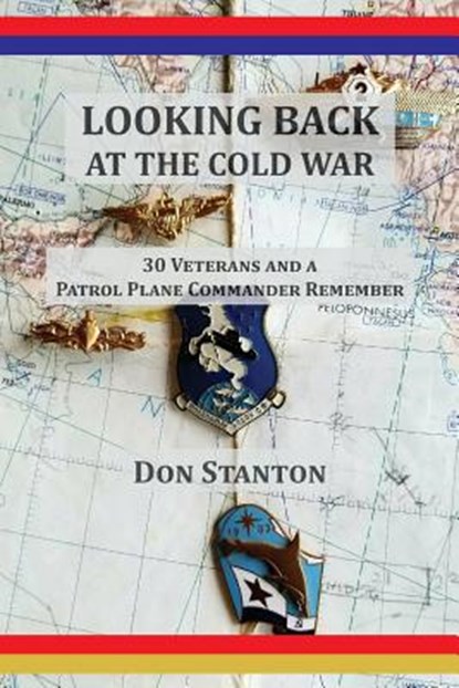 Looking Back at the Cold War: 30 Veterans and a Patrol Plane Commander Remember, Don Stanton - Paperback - 9781595946232