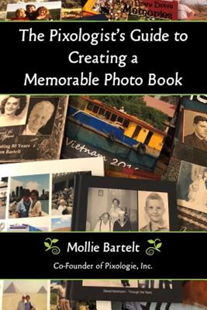 The Pixologist's Guide to Creating a Memorable Photo Book, Mollie Bartelt - Paperback - 9781595986955
