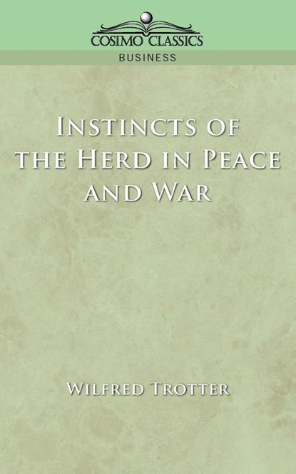 Instincts of the Herd in Peace and War, Wilfred Trotter ; W Trotter - Paperback - 9781596050761
