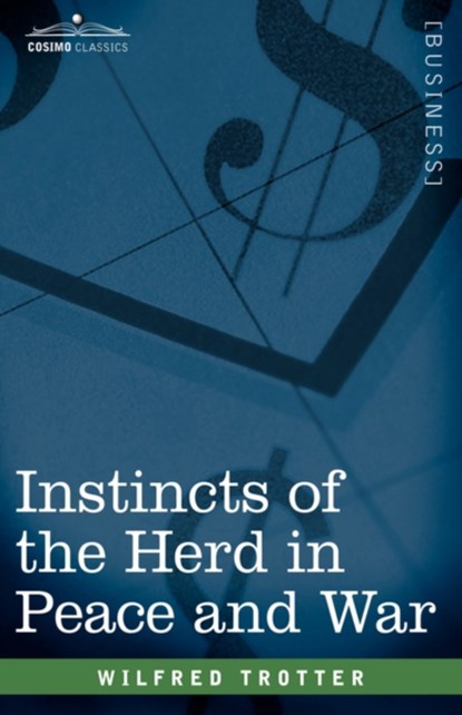 Instincts of the Herd in Peace and War, Wilfred Trotter ; W Trotter - Paperback - 9781596050761