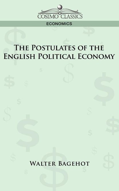 The Postulates of the English Political Economy, Walter Bagehot - Paperback - 9781596053779
