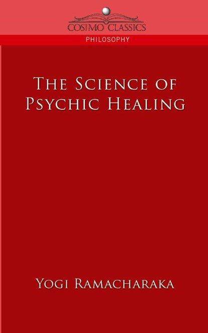 The Science of Psychic Healing, Yogi Ramacharaka - Paperback - 9781596054066